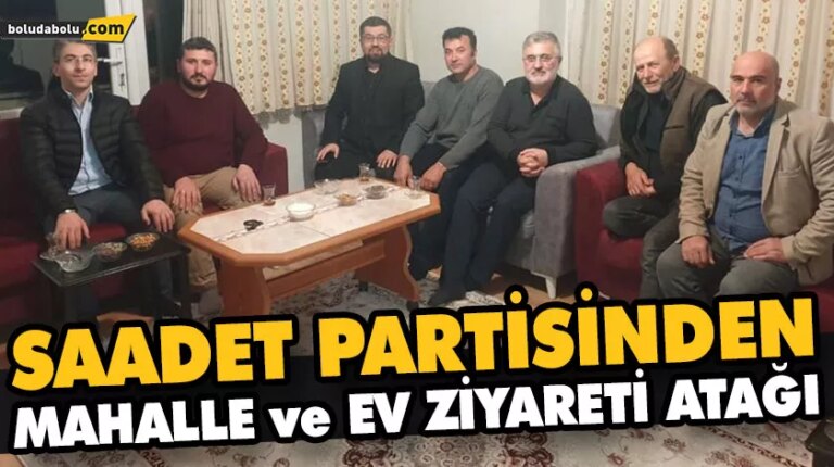 SAADET PARTİSİNDEN MAHALLE ve EV ZİYARETİ ATAĞI
