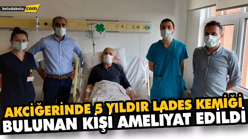 AKCİĞERİNDE 5 YILDIR LADES KEMİĞİ BULUNAN KİŞİ AMELİYAT EDİLDİ AKCİĞERİNDE 5 YILDIR LADES KEMİĞİ BULUNAN KİŞİ AMELİYAT EDİLDİ