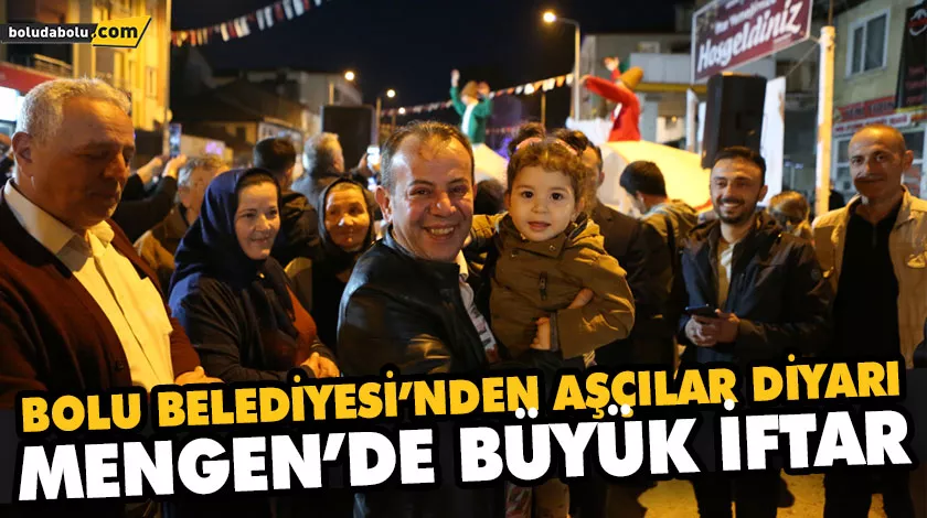 BOLU BELEDİYESİ’NDEN AŞÇILAR DİYARI MENGEN’DE BÜYÜK İFTAR