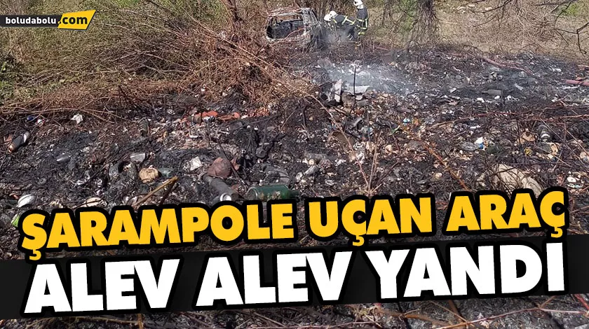 ŞARAMPOLE UÇAN ARAÇ ALEV ALEV YANDI ŞARAMPOLE UÇAN ARAÇ ALEV ALEV YANDI