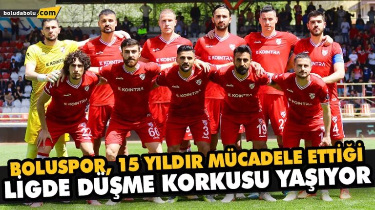BOLUSPOR, 15 YILDIR MÜCADELE ETTİĞİ LİGDE DÜŞME KORKUSU YAŞIYOR