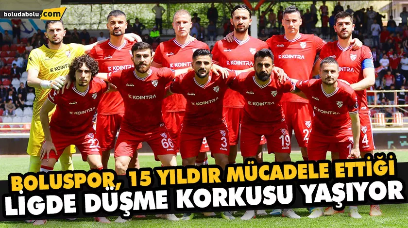 BOLUSPOR, 15 YILDIR MÜCADELE ETTİĞİ LİGDE DÜŞME KORKUSU YAŞIYOR BOLUSPOR, 15 YILDIR MÜCADELE ETTİĞİ LİGDE DÜŞME KORKUSU YAŞIYOR