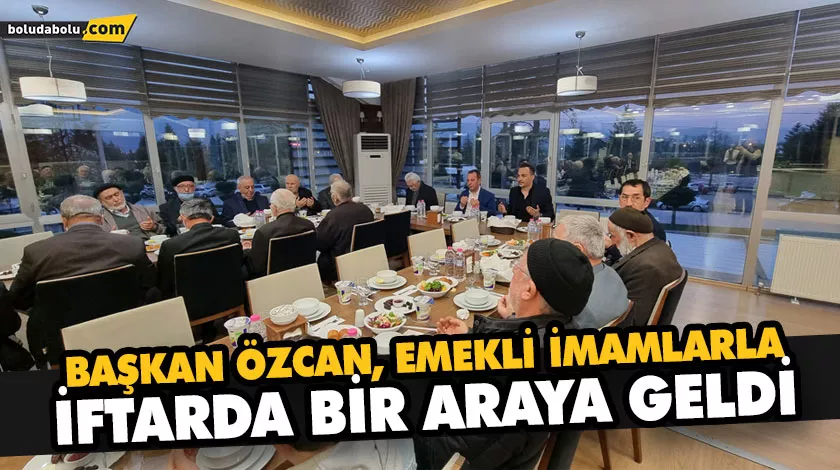 BAŞKAN ÖZCAN, EMEKLİ İMAMLARLA İFTARDA BİR ARAYA GELDİ BAŞKAN ÖZCAN, EMEKLİ İMAMLARLA İFTARDA BİR ARAYA GELDİ