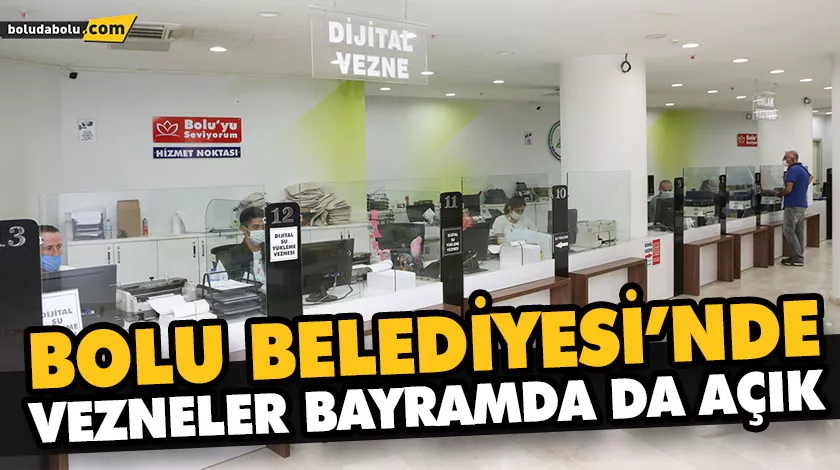 BOLU BELEDİYESİ’NDE VEZNELER BAYRAMDA DA AÇIK BOLU BELEDİYESİ’NDE VEZNELER BAYRAMDA DA AÇIK