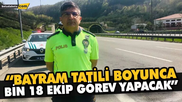 “BAYRAM TATİLİ BOYUNCA BİN 18 EKİP GÖREV YAPACAK”