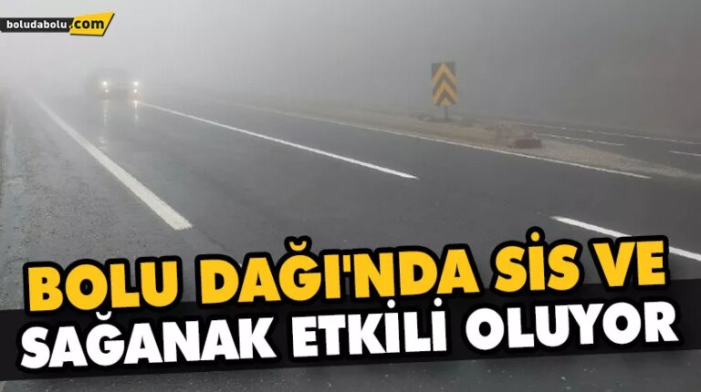 BOLU DAĞI’NDA SİS VE SAĞANAK ETKİLİ OLUYOR