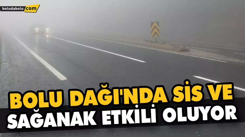 BOLU DAĞI’NDA SİS VE SAĞANAK ETKİLİ OLUYOR BOLU DAĞI’NDA SİS VE SAĞANAK ETKİLİ OLUYOR