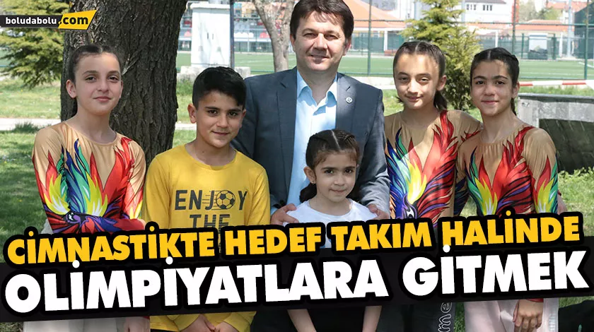 CİMNASTİKTE HEDEF TAKIM HALİNDE OLİMPİYATLARA GİTMEK CİMNASTİKTE HEDEF TAKIM HALİNDE OLİMPİYATLARA GİTMEK