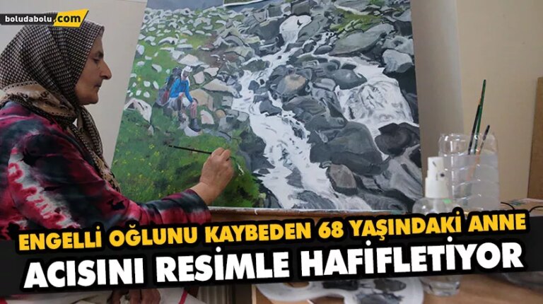 ENGELLİ OĞLUNU KAYBEDEN 68 YAŞINDAKİ ANNE, ACISINI RESİMLE HAFİFLETİYOR