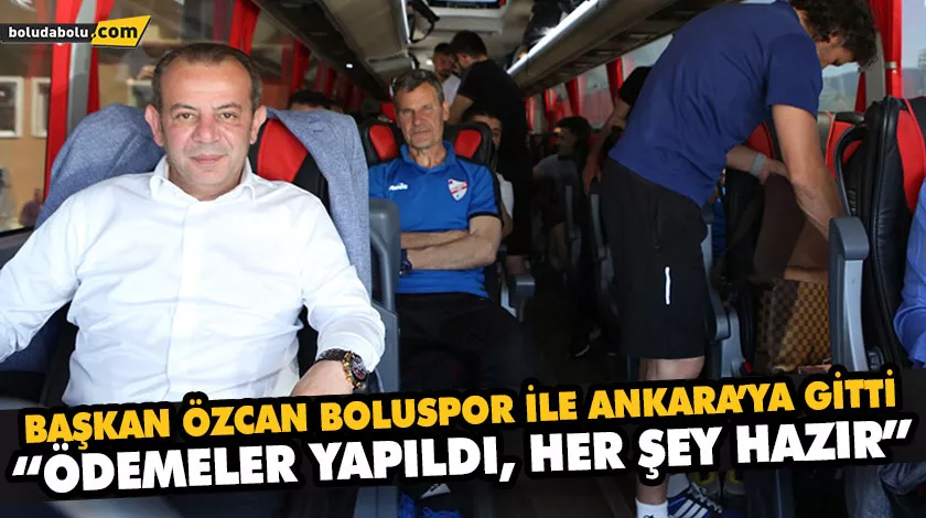 BAŞKAN ÖZCAN BOLUSPOR İLE ANKARA’YA GİTTİ BAŞKAN ÖZCAN BOLUSPOR İLE ANKARA’YA GİTTİ