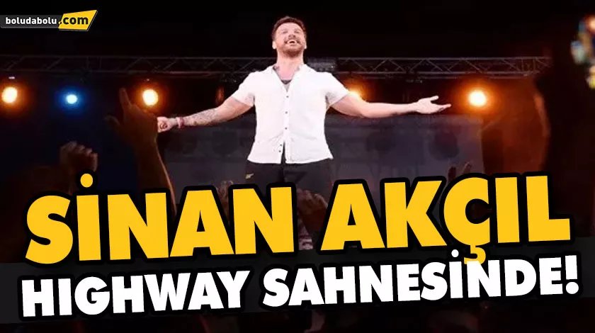 SİNAN AKÇIL HIGHWAY SAHNESİNDE! SİNAN AKÇIL HIGHWAY SAHNESİNDE!