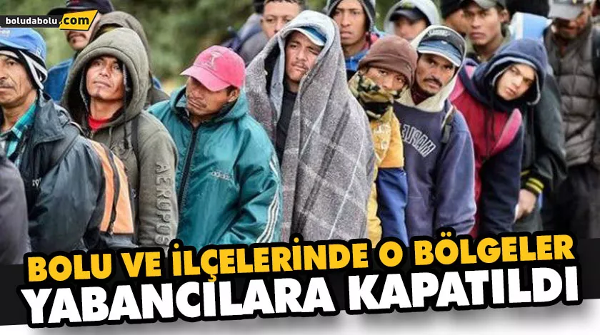 BOLU VE İLÇELERİNDE O BÖLGELER YABANCILARA KAPATILDI BOLU VE İLÇELERİNDE O BÖLGELER YABANCILARA KAPATILDI