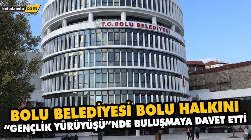 BOLU BELEDİYESİ BOLU HALKINI “GENÇLİK YÜRÜYÜŞÜ”NDE BULUŞMAYA DAVET ETTİ BOLU BELEDİYESİ BOLU HALKINI “GENÇLİK YÜRÜYÜŞÜ”NDE BULUŞMAYA DAVET ETTİ