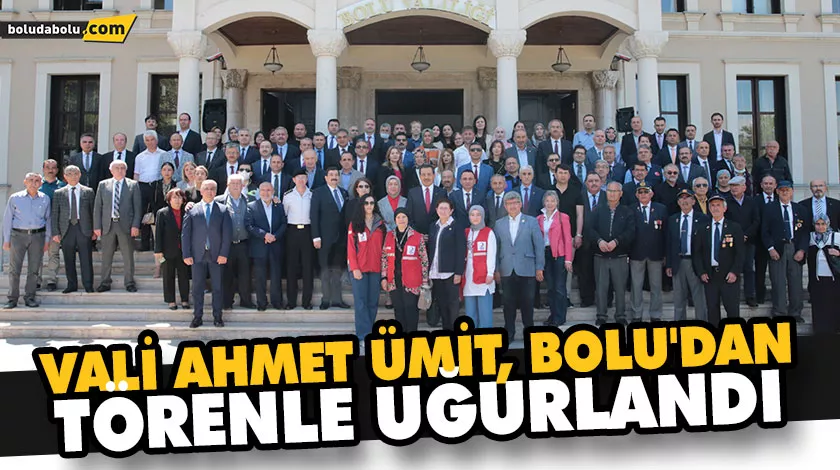 VALİ AHMET ÜMİT, BOLU’DAN TÖRENLE UĞURLANDI VALİ AHMET ÜMİT, BOLU’DAN TÖRENLE UĞURLANDI