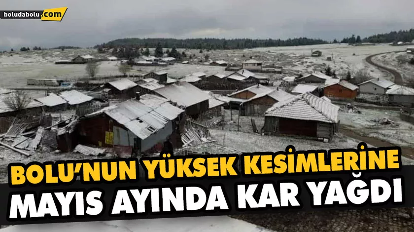 BOLU’NUN YÜKSEK KESİMLERİNE MAYIS AYINDA KAR YAĞDI BOLU’NUN YÜKSEK KESİMLERİNE MAYIS AYINDA KAR YAĞDI
