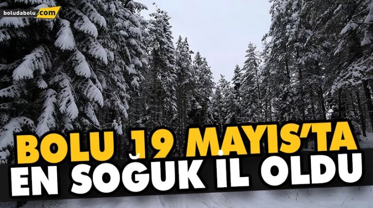 BOLU 19 MAYIS’TA EN SOĞUK İL OLDU