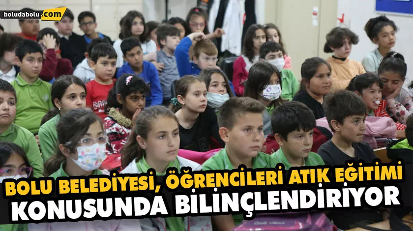 BOLU BELEDİYESİ, ÖĞRENCİLERİ ATIK EĞİTİMİ KONUSUNDA BİLİNÇLENDİRİYOR BOLU BELEDİYESİ, ÖĞRENCİLERİ ATIK EĞİTİMİ KONUSUNDA BİLİNÇLENDİRİYOR