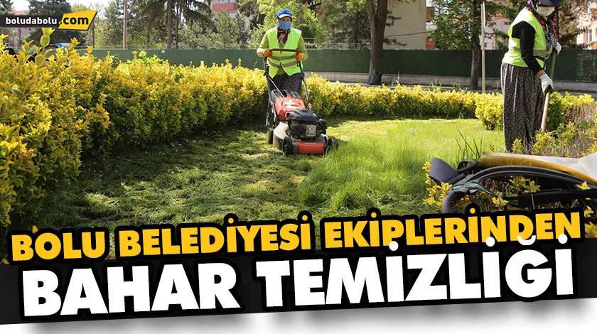 BOLU BELEDİYESİ EKİPLERİNDEN BAHAR TEMİZLİĞİ BOLU BELEDİYESİ EKİPLERİNDEN BAHAR TEMİZLİĞİ