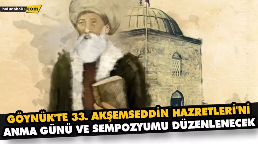 GÖYNÜK’TE 33. AKŞEMSEDDİN HAZRETLERİ’Nİ ANMA GÜNÜ VE SEMPOZYUMU DÜZENLENECEK GÖYNÜK’TE 33. AKŞEMSEDDİN HAZRETLERİ’Nİ ANMA GÜNÜ VE SEMPOZYUMU DÜZENLENECEK