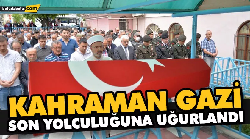 KAHRAMAN GAZİ SON YOLCULUĞUNA UĞURLANDI KAHRAMAN GAZİ SON YOLCULUĞUNA UĞURLANDI
