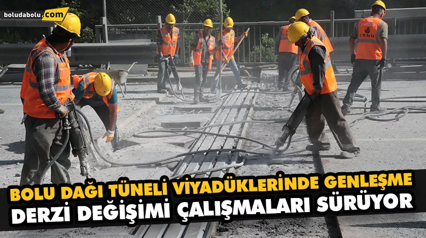 BOLU DAĞI TÜNELİ VİYADÜKLERİNDE GENLEŞME DERZİ DEĞİŞİMİ ÇALIŞMALARI SÜRÜYOR BOLU DAĞI TÜNELİ VİYADÜKLERİNDE GENLEŞME DERZİ DEĞİŞİMİ ÇALIŞMALARI SÜRÜYOR