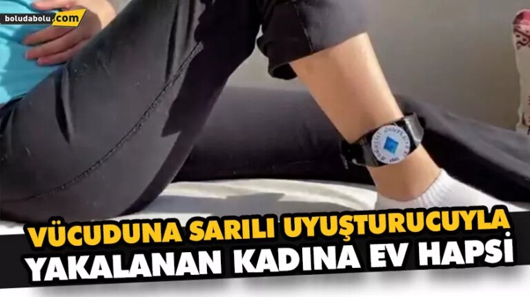 VÜCUDUNA SARILI UYUŞTURUCUYLA YAKALANAN KADINA EV HAPSİ