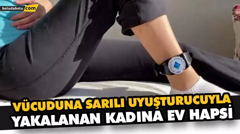 VÜCUDUNA SARILI UYUŞTURUCUYLA YAKALANAN KADINA EV HAPSİ VÜCUDUNA SARILI UYUŞTURUCUYLA YAKALANAN KADINA EV HAPSİ