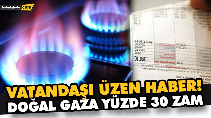 DOĞAL GAZA YÜZDE 30 ZAM