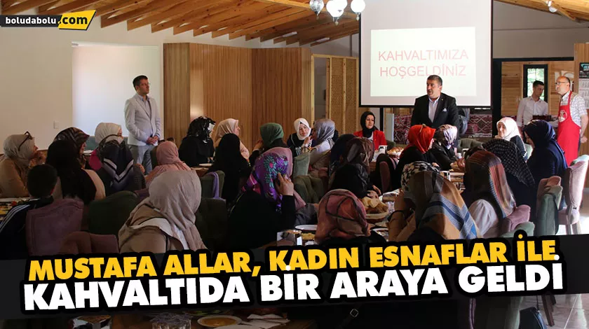 MUSTAFA ALLAR, KADIN ESNAFLAR İLE KAHVALTIDA BİR ARAYA GELDİ MUSTAFA ALLAR, KADIN ESNAFLAR İLE KAHVALTIDA BİR ARAYA GELDİ