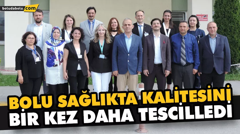 BOLU SAĞLIKTA KALİTESİNİ BİR KEZ DAHA TESCİLLEDİ BOLU SAĞLIKTA KALİTESİNİ BİR KEZ DAHA TESCİLLEDİ