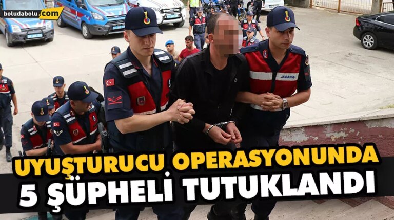 UYUŞTURUCU OPERASYONUNDA 5 ŞÜPHELİ TUTUKLANDI