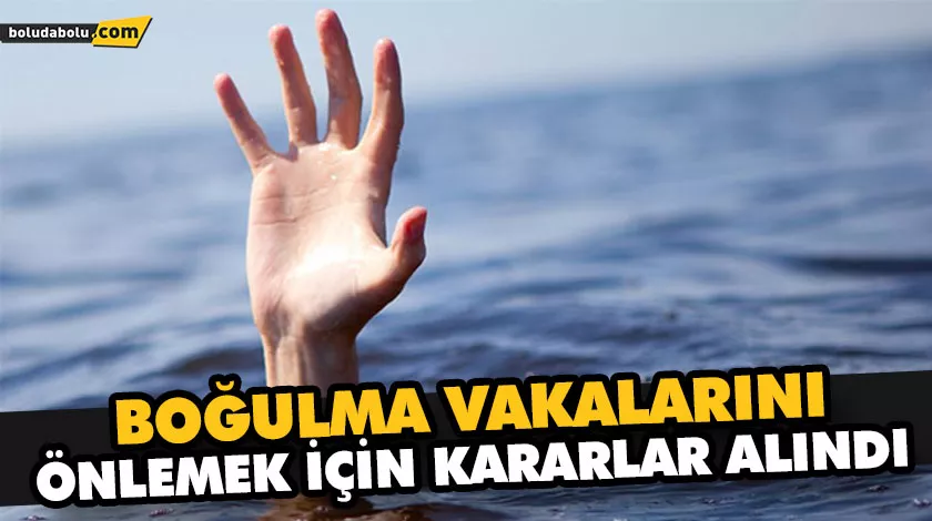 BOLU’DA BOĞULMA VAKALARINI ÖNLEMEK İÇİN KARARLAR ALINDI BOLU’DA BOĞULMA VAKALARINI ÖNLEMEK İÇİN KARARLAR ALINDI