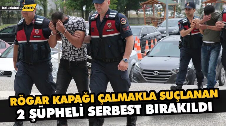 RÖGAR KAPAĞI ÇALMAKLA SUÇLANAN 2 ŞÜPHELİ SERBEST BIRAKILDI