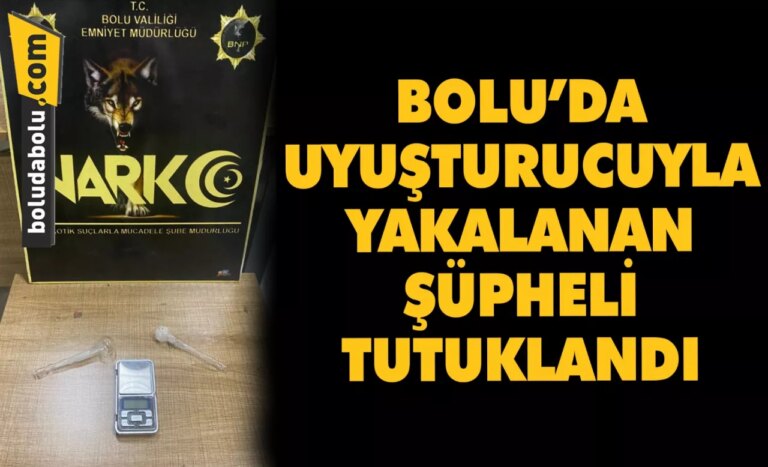 Bolu’da uyuşturucuyla yakalanan şüpheli tutuklandı