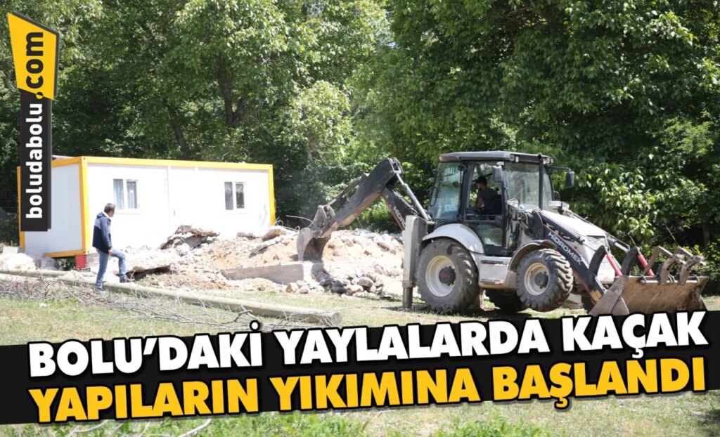 Bolu’daki yaylalarda kaçak yapıların yıkımına başlandı Bolu’daki yaylalarda kaçak yapıların yıkımına başlandı