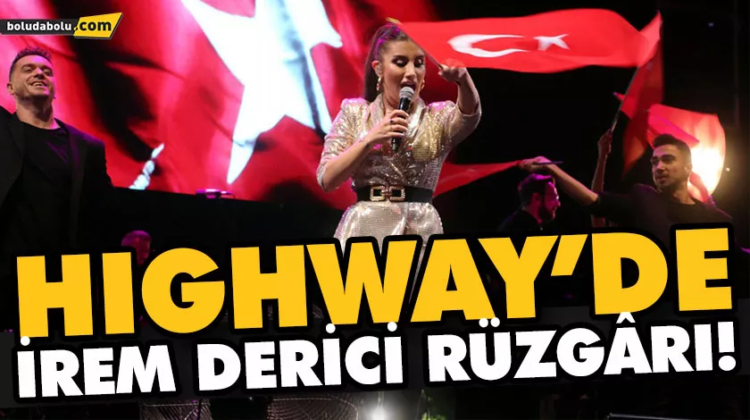 HIGHWAY’DE İREM DERİCİ RÜZGARI! HIGHWAY’DE İREM DERİCİ RÜZGARI!