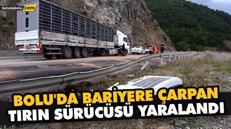 BOLU’DA BARİYERE ÇARPAN TIRIN SÜRÜCÜSÜ YARALANDI