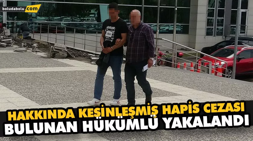 HAKKINDA KESİNLEŞMİŞ HAPİS CEZASI BULUNAN HÜKÜMLÜ YAKALANDI HAKKINDA KESİNLEŞMİŞ HAPİS CEZASI BULUNAN HÜKÜMLÜ YAKALANDI