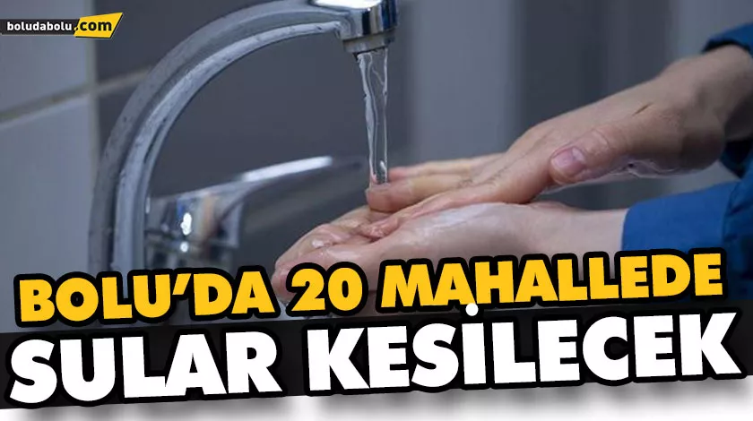 BOLU’DA 20 MAHALLEDE SULAR KESİLECEK BOLU’DA 20 MAHALLEDE SULAR KESİLECEK