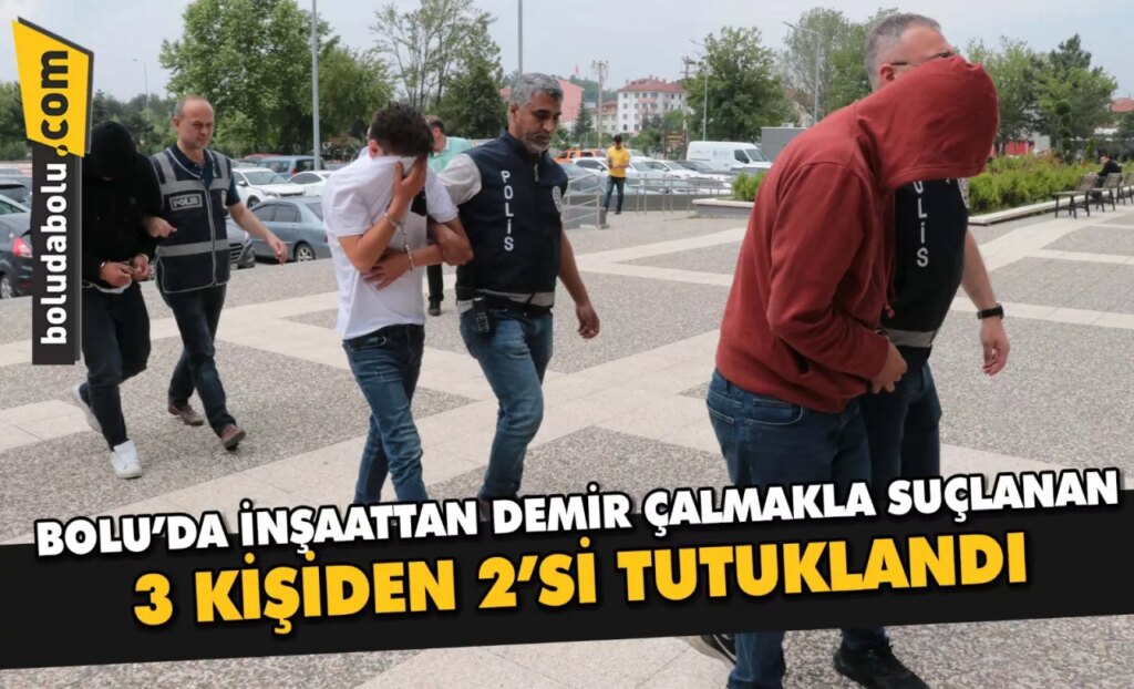 Bolu’da inşaattan demir çalmakla suçlanan 3 kişiden 2’si tutuklandı Bolu’da inşaattan demir çalmakla suçlanan 3 kişiden 2’si tutuklandı