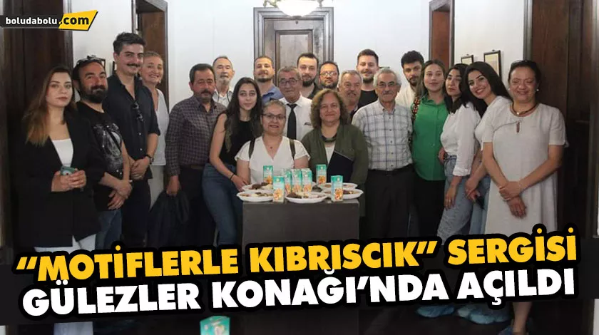 “MOTİFLERLE KIBRISCIK” SERGİSİ, GÜLEZLER KONAĞI’NDA AÇILDI “MOTİFLERLE KIBRISCIK” SERGİSİ, GÜLEZLER KONAĞI’NDA AÇILDI