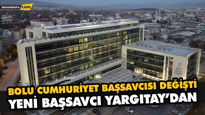 BOLU CUMHURİYET BAŞSAVCISI DEĞİŞTİ BOLU CUMHURİYET BAŞSAVCISI DEĞİŞTİ