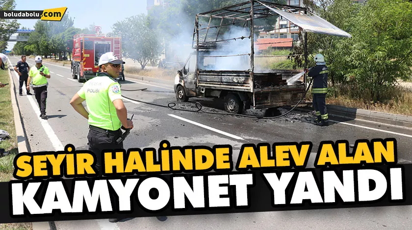 SEYİR HALİNDE ALEV ALAN KAMYONET YANDI