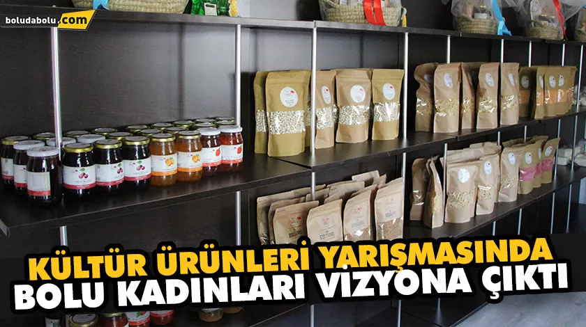 KÜLTÜR ÜRÜNLERİ YARIŞMASINDA BOLU KADINLARI VİZYONA ÇIKTI