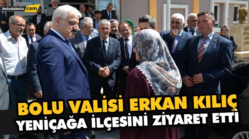 BOLU VALİSİ ERKAN KILIÇ YENİÇAĞA İLÇESİNİ ZİYARET ETTİ BOLU VALİSİ ERKAN KILIÇ YENİÇAĞA İLÇESİNİ ZİYARET ETTİ