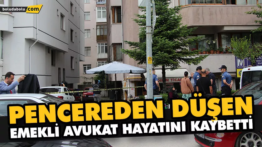 PENCEREDEN DÜŞEN EMEKLİ AVUKAT HAYATINI KAYBETTİ PENCEREDEN DÜŞEN EMEKLİ AVUKAT HAYATINI KAYBETTİ