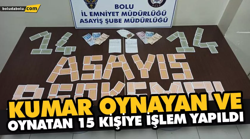 KUMAR OYNAYAN VE OYNATAN 15 KİŞİYE İŞLEM YAPILDI KUMAR OYNAYAN VE OYNATAN 15 KİŞİYE İŞLEM YAPILDI