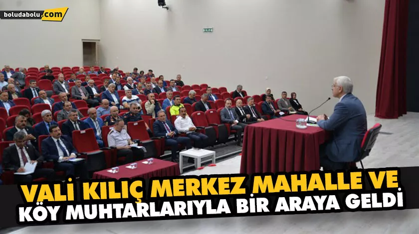 VALİ KILIÇ MERKEZ MAHALLE VE KÖY MUHTARLARIYLA BİR ARAYA GELDİ