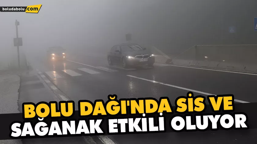 BOLU DAĞI’NDA SİS VE SAĞANAK ETKİLİ OLUYOR BOLU DAĞI’NDA SİS VE SAĞANAK ETKİLİ OLUYOR