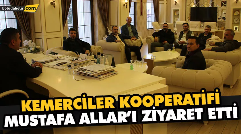 KEMERCİLER KOOPERATİFİ MUSTAFA ALLAR’I ZİYARET ETTİ KEMERCİLER KOOPERATİFİ MUSTAFA ALLAR’I ZİYARET ETTİ